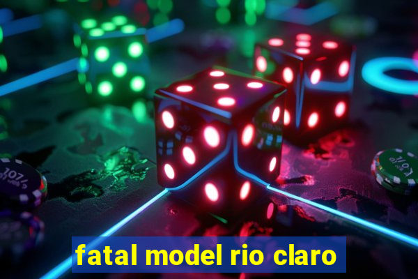 fatal model rio claro